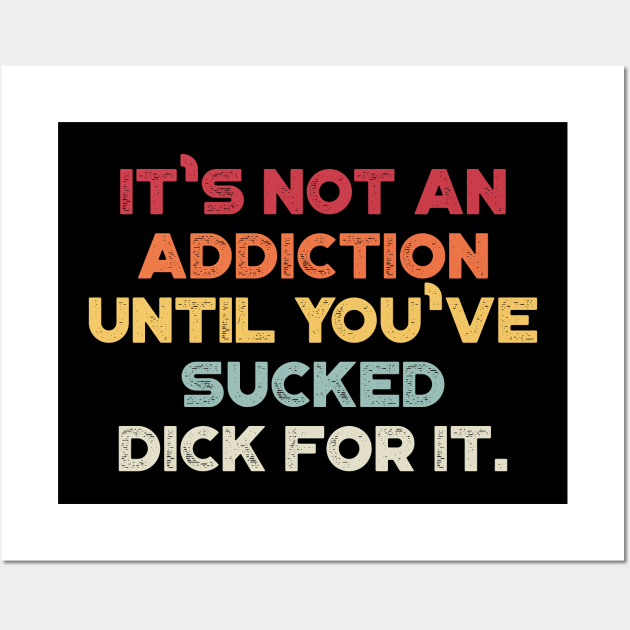 It's Not An Addiction Until You've Sucked Dick For It Sunset Funny Wall Art by truffela